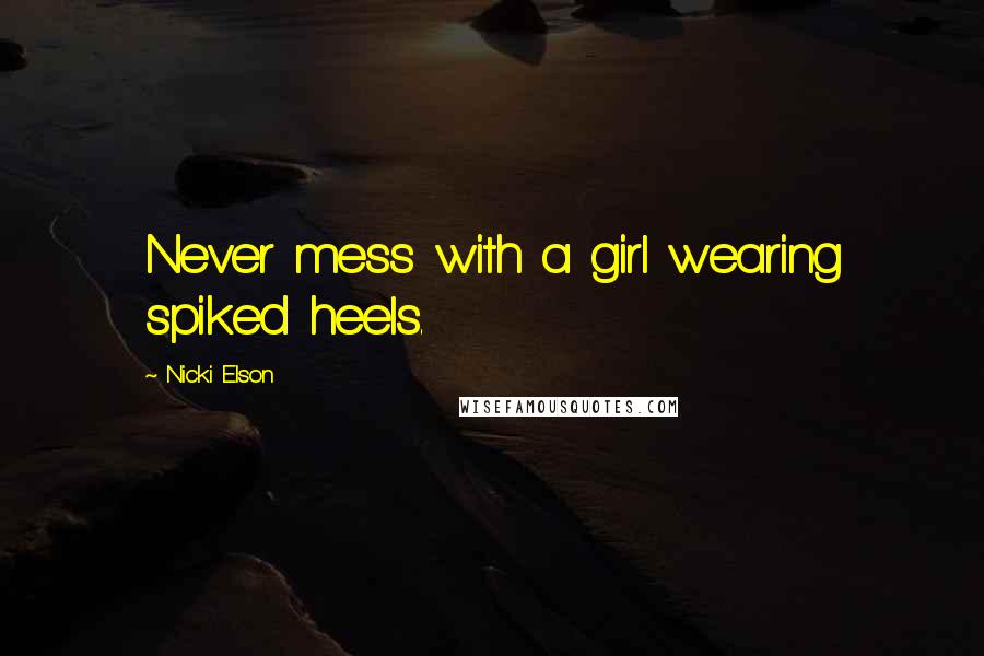 Nicki Elson Quotes: Never mess with a girl wearing spiked heels.