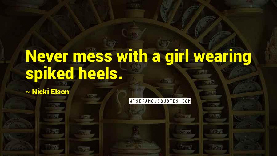 Nicki Elson Quotes: Never mess with a girl wearing spiked heels.