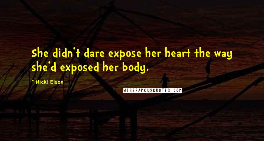 Nicki Elson Quotes: She didn't dare expose her heart the way she'd exposed her body.