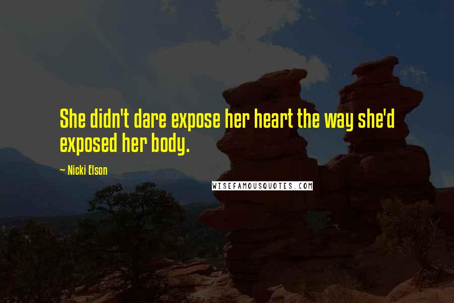 Nicki Elson Quotes: She didn't dare expose her heart the way she'd exposed her body.