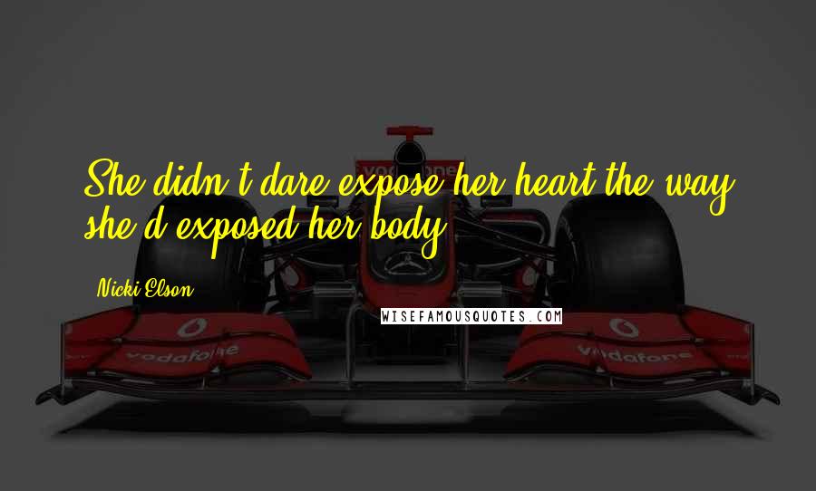 Nicki Elson Quotes: She didn't dare expose her heart the way she'd exposed her body.