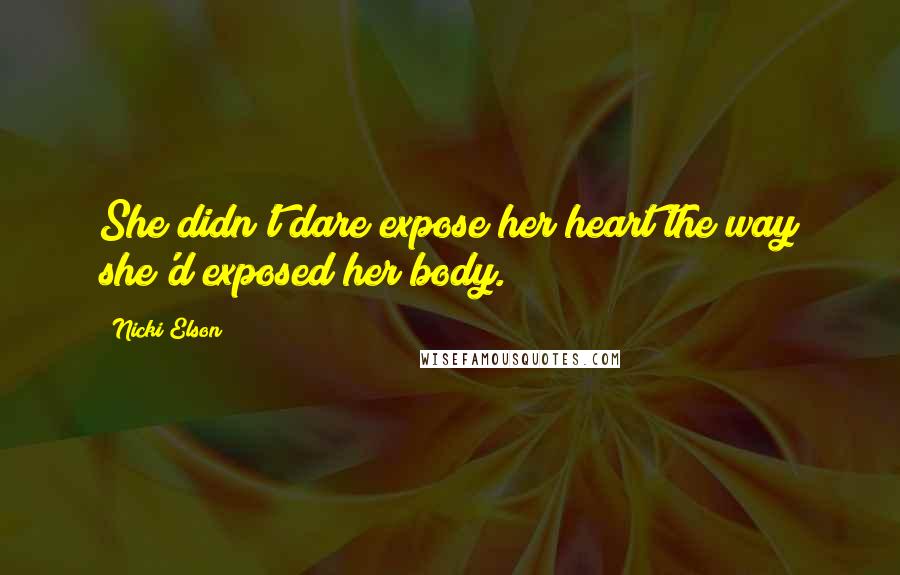 Nicki Elson Quotes: She didn't dare expose her heart the way she'd exposed her body.