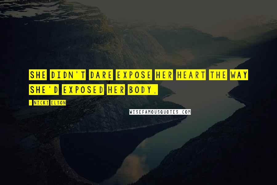 Nicki Elson Quotes: She didn't dare expose her heart the way she'd exposed her body.