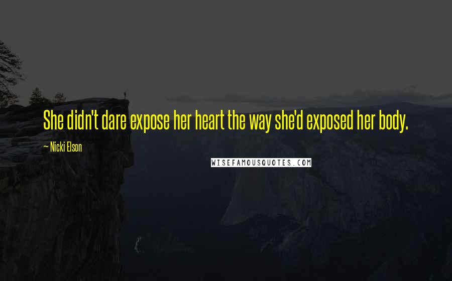 Nicki Elson Quotes: She didn't dare expose her heart the way she'd exposed her body.