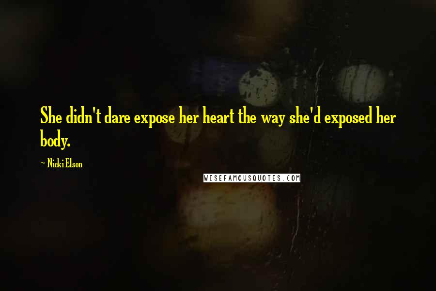 Nicki Elson Quotes: She didn't dare expose her heart the way she'd exposed her body.