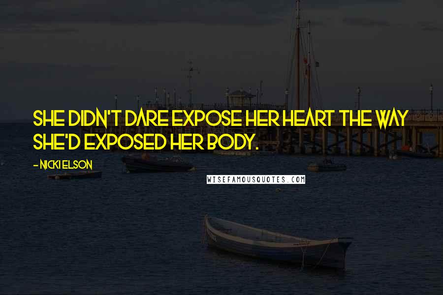Nicki Elson Quotes: She didn't dare expose her heart the way she'd exposed her body.