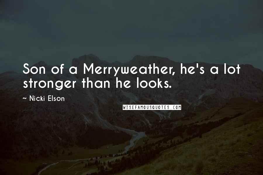 Nicki Elson Quotes: Son of a Merryweather, he's a lot stronger than he looks.