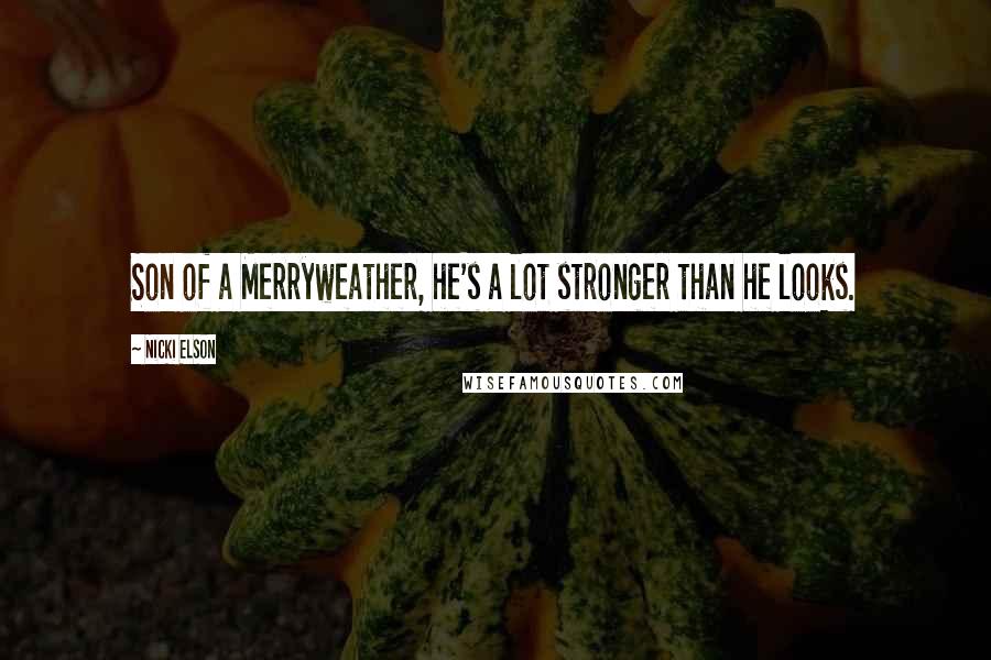 Nicki Elson Quotes: Son of a Merryweather, he's a lot stronger than he looks.