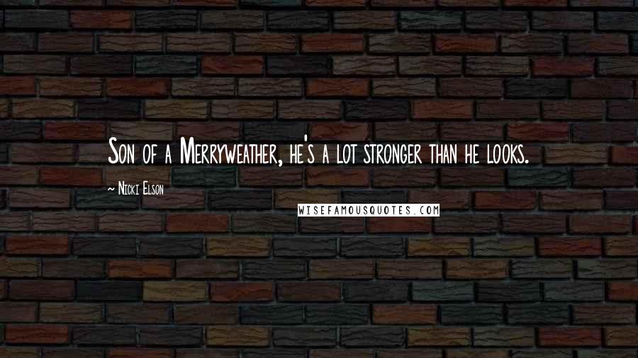 Nicki Elson Quotes: Son of a Merryweather, he's a lot stronger than he looks.