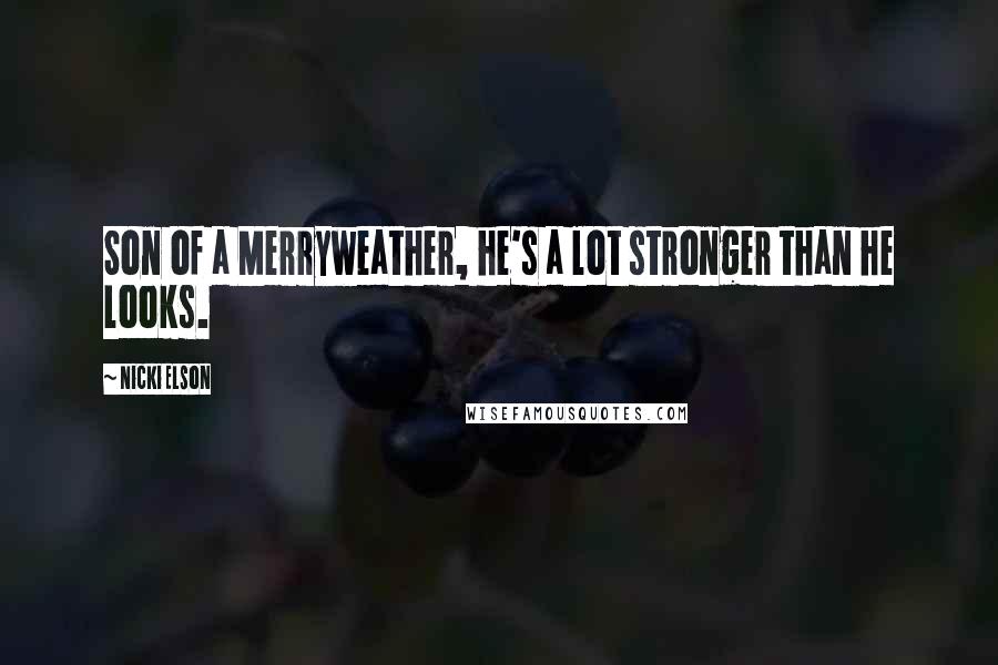 Nicki Elson Quotes: Son of a Merryweather, he's a lot stronger than he looks.