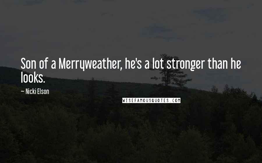 Nicki Elson Quotes: Son of a Merryweather, he's a lot stronger than he looks.
