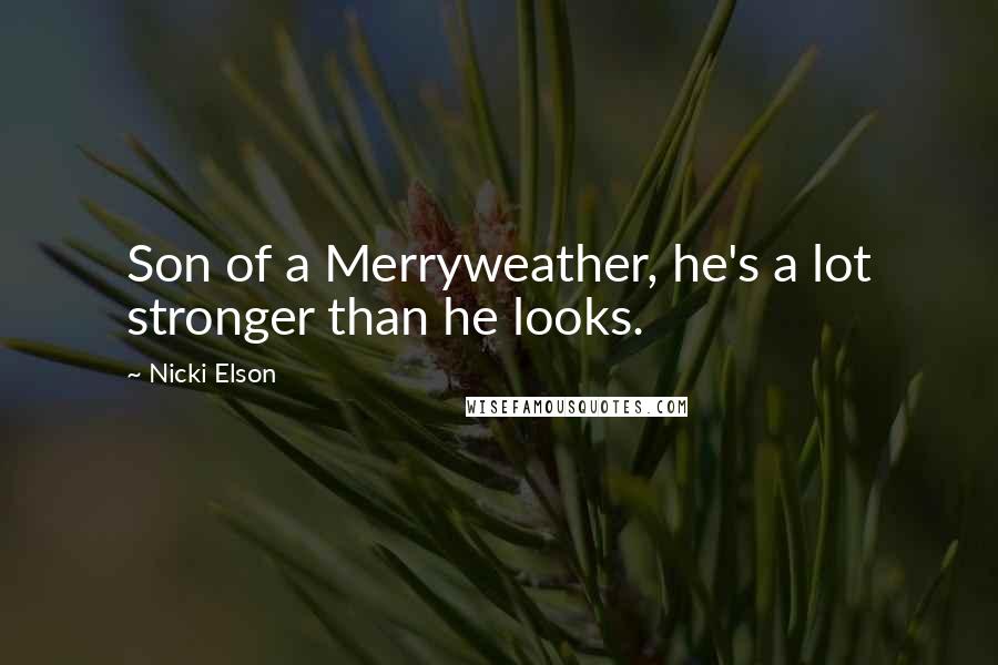 Nicki Elson Quotes: Son of a Merryweather, he's a lot stronger than he looks.