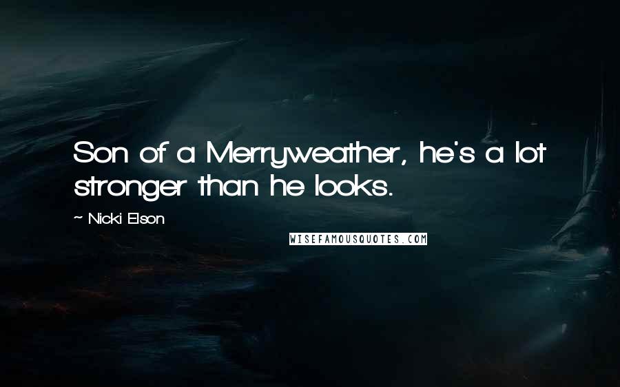 Nicki Elson Quotes: Son of a Merryweather, he's a lot stronger than he looks.