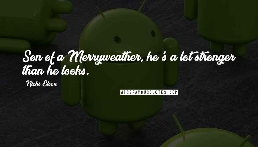 Nicki Elson Quotes: Son of a Merryweather, he's a lot stronger than he looks.