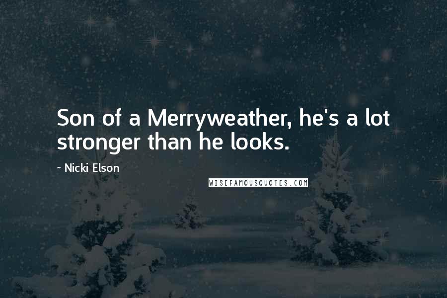 Nicki Elson Quotes: Son of a Merryweather, he's a lot stronger than he looks.