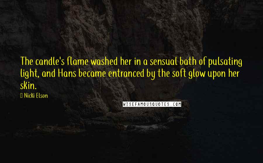 Nicki Elson Quotes: The candle's flame washed her in a sensual bath of pulsating light, and Hans became entranced by the soft glow upon her skin.