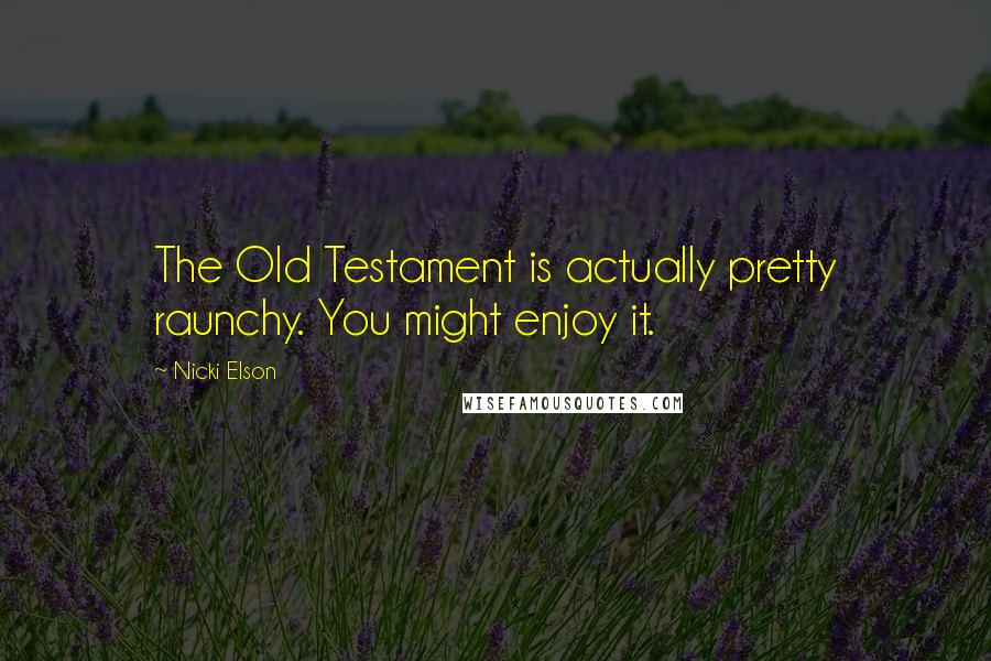 Nicki Elson Quotes: The Old Testament is actually pretty raunchy. You might enjoy it.