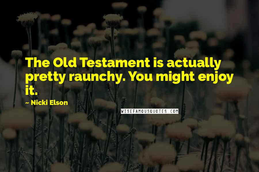 Nicki Elson Quotes: The Old Testament is actually pretty raunchy. You might enjoy it.