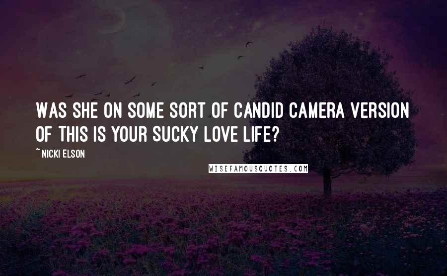 Nicki Elson Quotes: Was she on some sort of Candid Camera version of This is Your Sucky Love Life?
