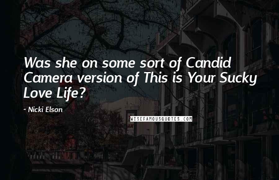 Nicki Elson Quotes: Was she on some sort of Candid Camera version of This is Your Sucky Love Life?