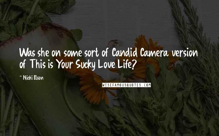 Nicki Elson Quotes: Was she on some sort of Candid Camera version of This is Your Sucky Love Life?