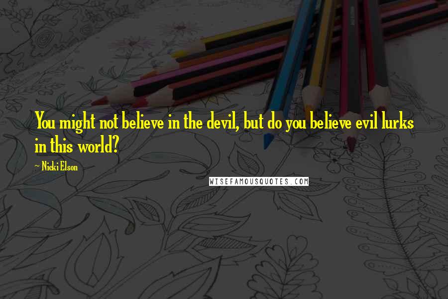 Nicki Elson Quotes: You might not believe in the devil, but do you believe evil lurks in this world?