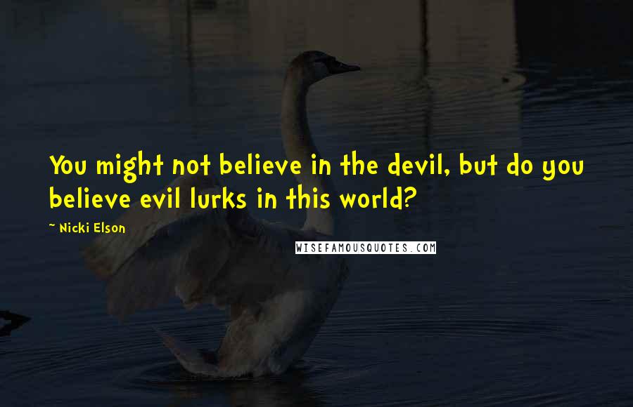 Nicki Elson Quotes: You might not believe in the devil, but do you believe evil lurks in this world?