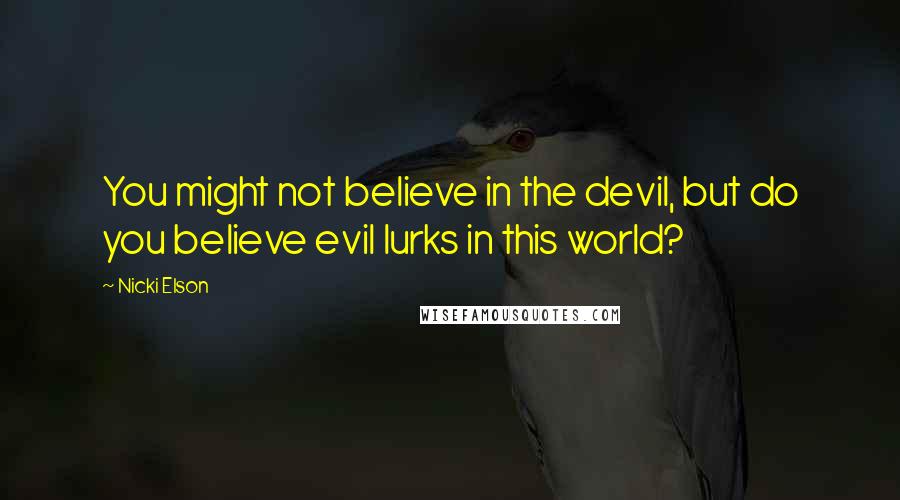 Nicki Elson Quotes: You might not believe in the devil, but do you believe evil lurks in this world?