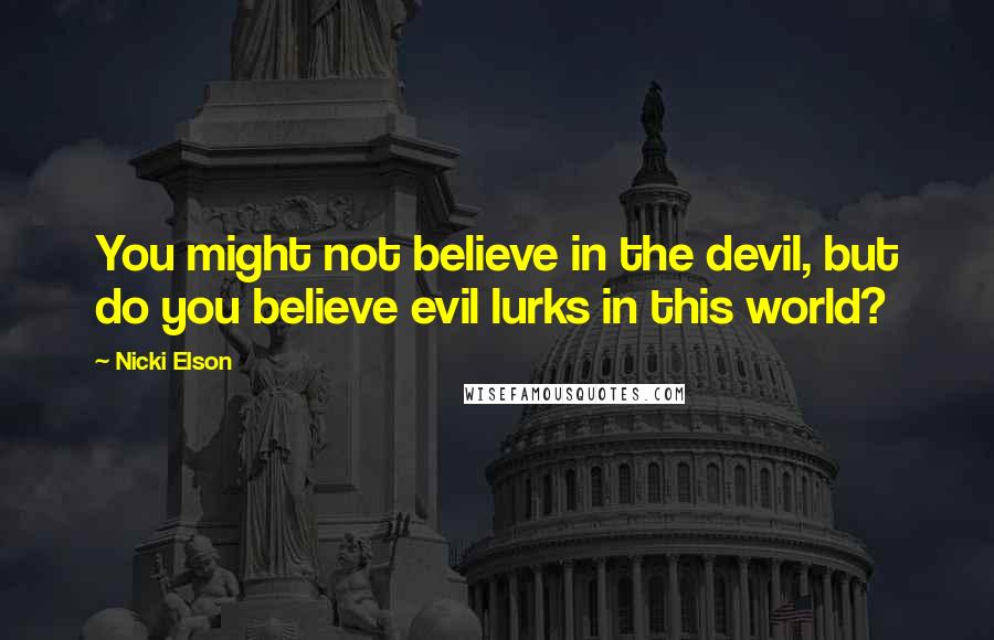 Nicki Elson Quotes: You might not believe in the devil, but do you believe evil lurks in this world?