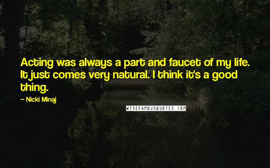 Nicki Minaj Quotes: Acting was always a part and faucet of my life. It just comes very natural. I think it's a good thing.