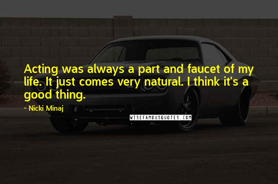 Nicki Minaj Quotes: Acting was always a part and faucet of my life. It just comes very natural. I think it's a good thing.