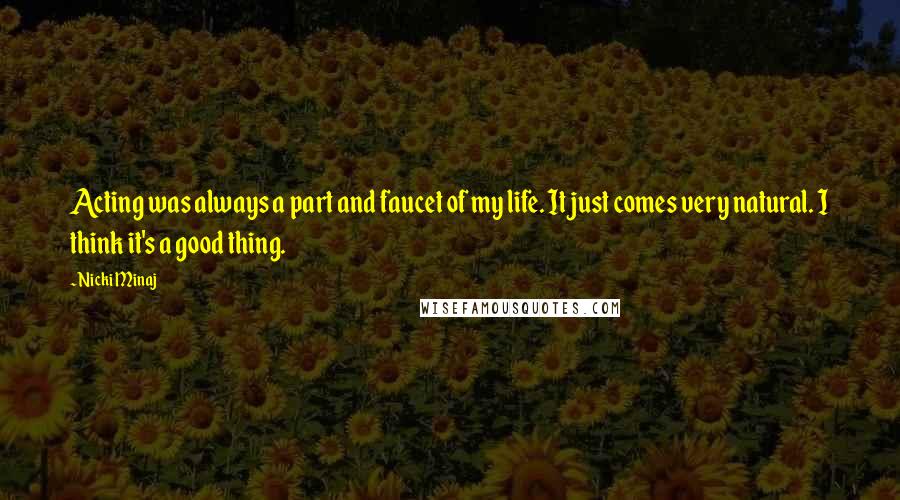 Nicki Minaj Quotes: Acting was always a part and faucet of my life. It just comes very natural. I think it's a good thing.