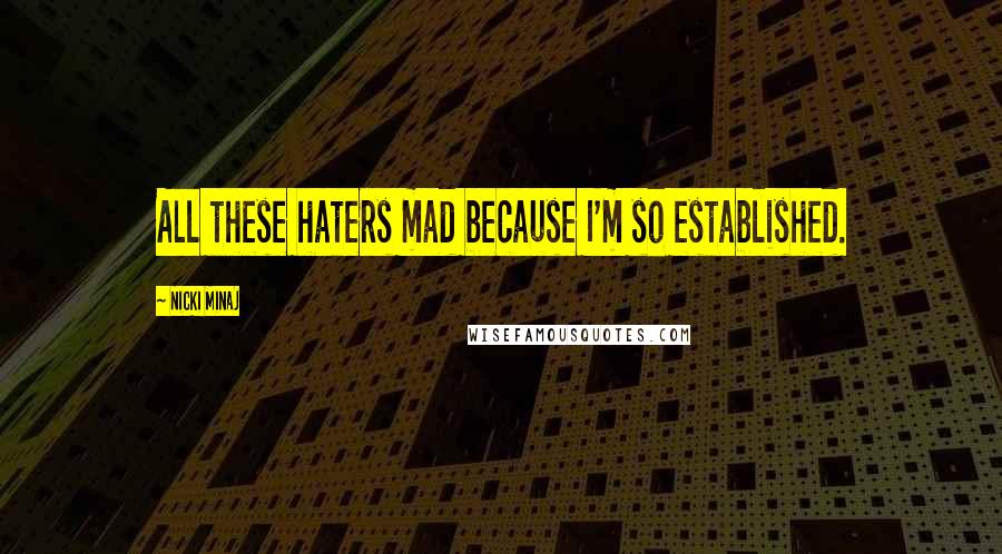 Nicki Minaj Quotes: All these haters mad because I'm so established.