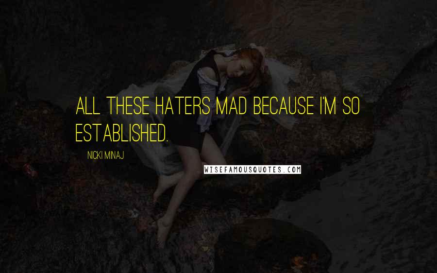 Nicki Minaj Quotes: All these haters mad because I'm so established.