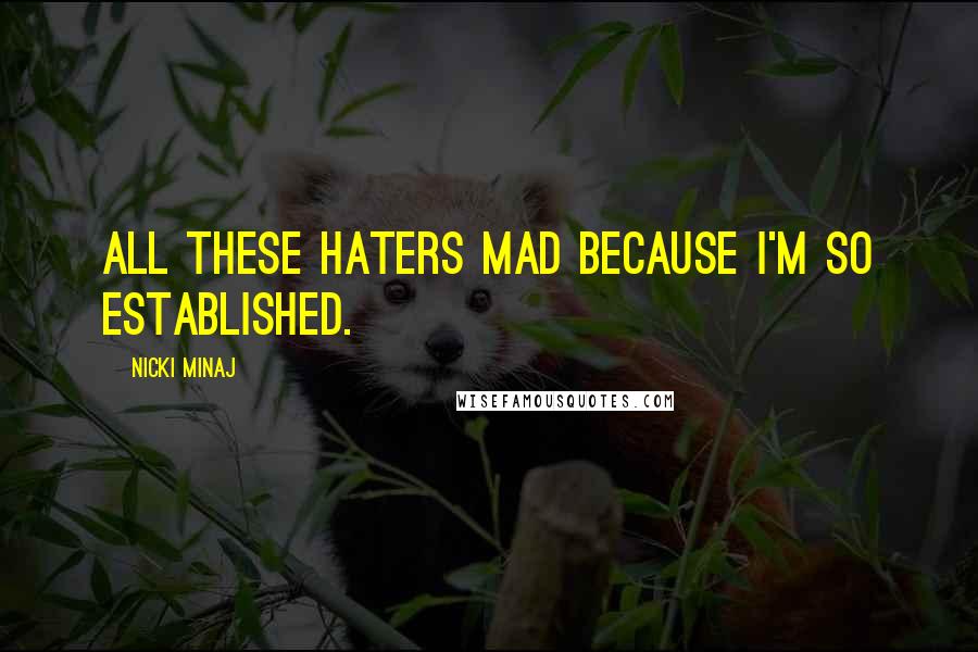 Nicki Minaj Quotes: All these haters mad because I'm so established.