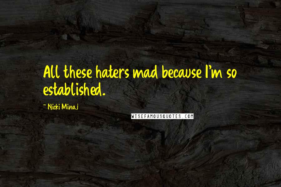 Nicki Minaj Quotes: All these haters mad because I'm so established.