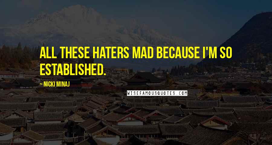 Nicki Minaj Quotes: All these haters mad because I'm so established.