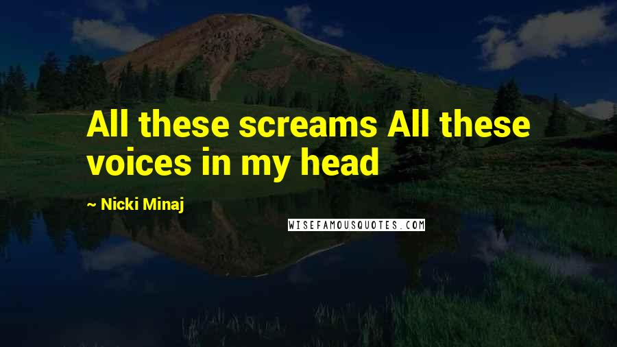 Nicki Minaj Quotes: All these screams All these voices in my head