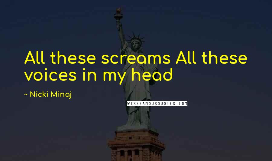 Nicki Minaj Quotes: All these screams All these voices in my head