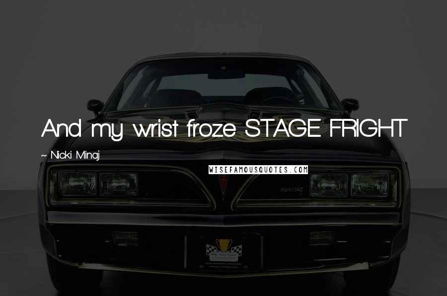 Nicki Minaj Quotes: And my wrist froze STAGE FRIGHT