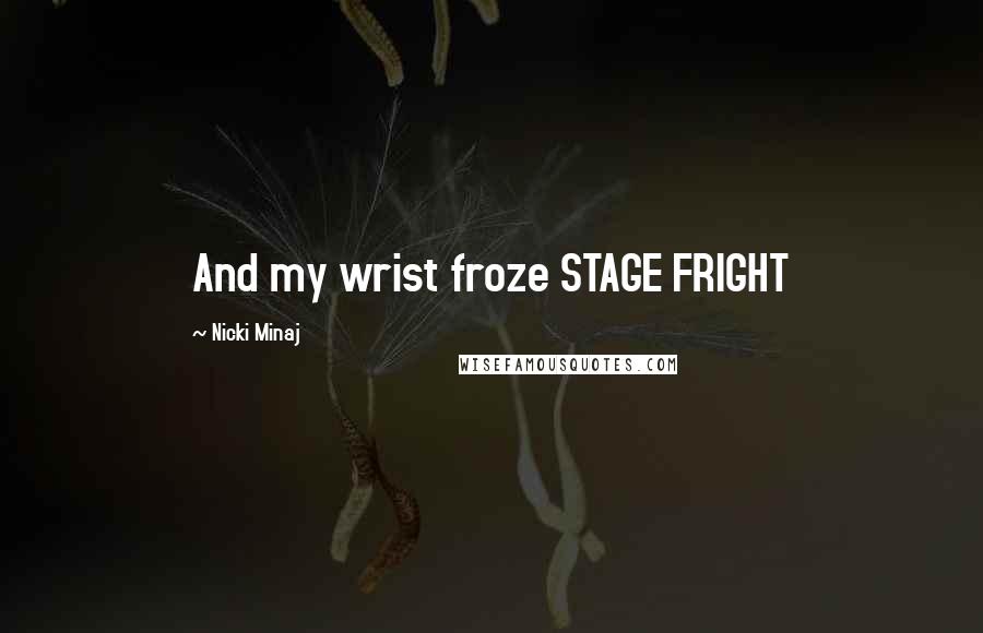 Nicki Minaj Quotes: And my wrist froze STAGE FRIGHT