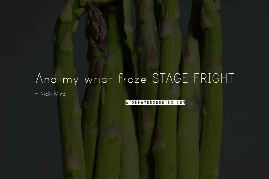 Nicki Minaj Quotes: And my wrist froze STAGE FRIGHT