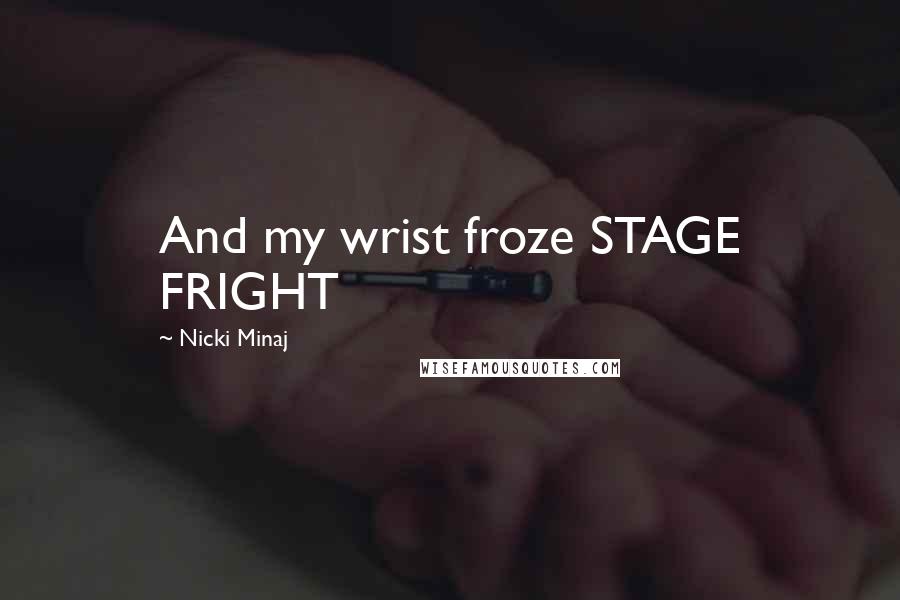 Nicki Minaj Quotes: And my wrist froze STAGE FRIGHT