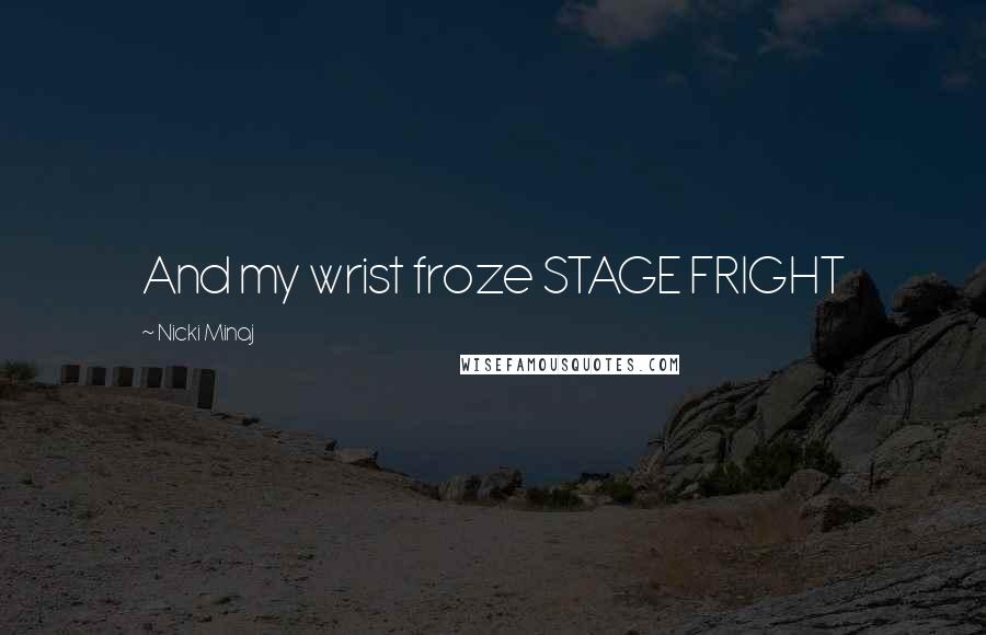 Nicki Minaj Quotes: And my wrist froze STAGE FRIGHT