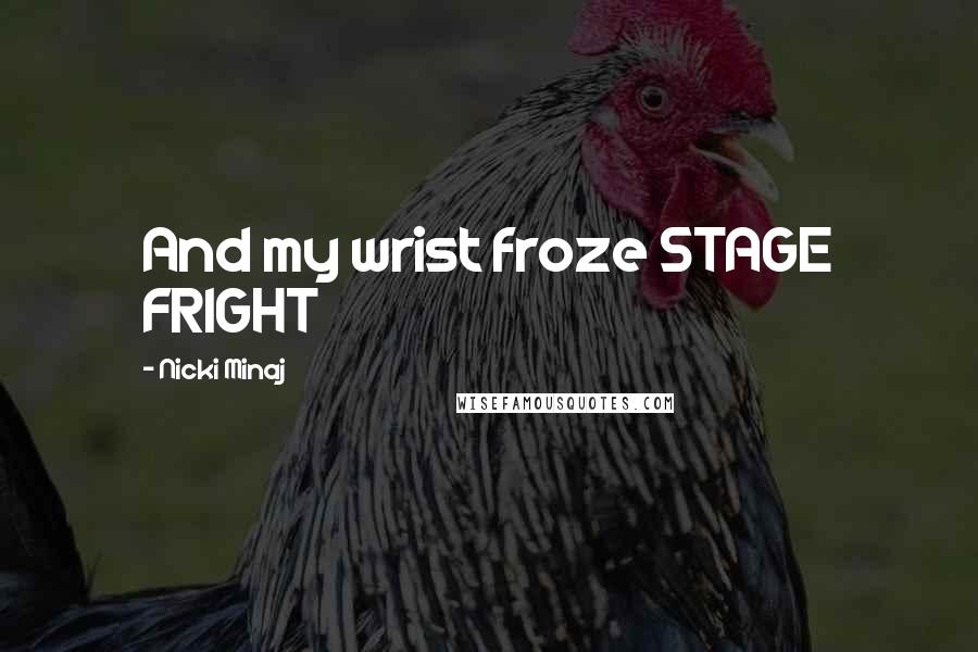 Nicki Minaj Quotes: And my wrist froze STAGE FRIGHT