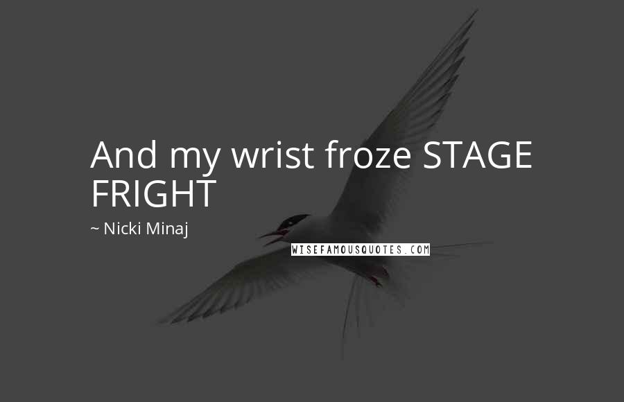 Nicki Minaj Quotes: And my wrist froze STAGE FRIGHT