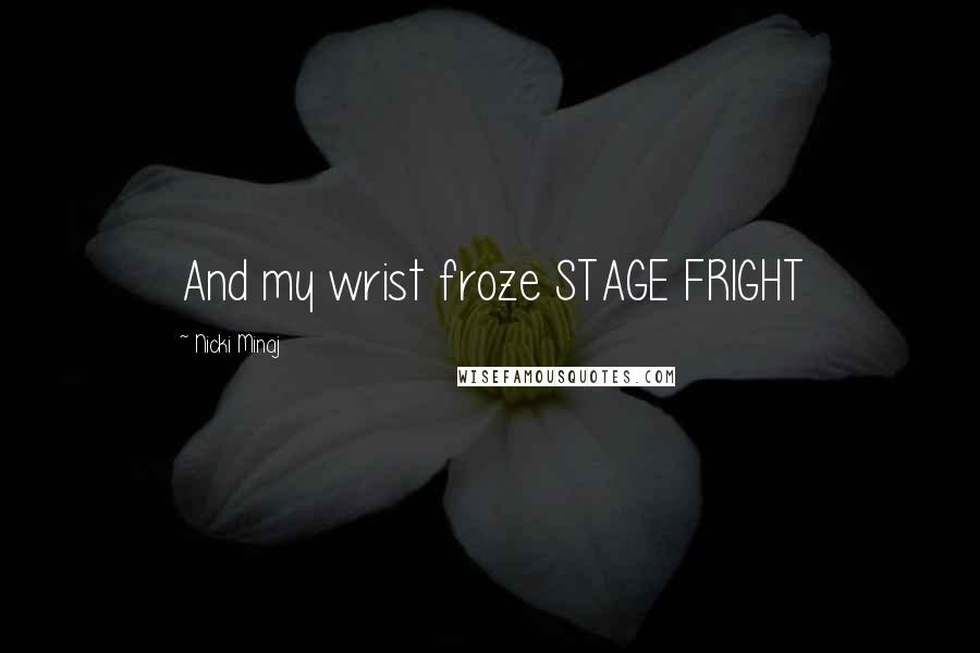 Nicki Minaj Quotes: And my wrist froze STAGE FRIGHT