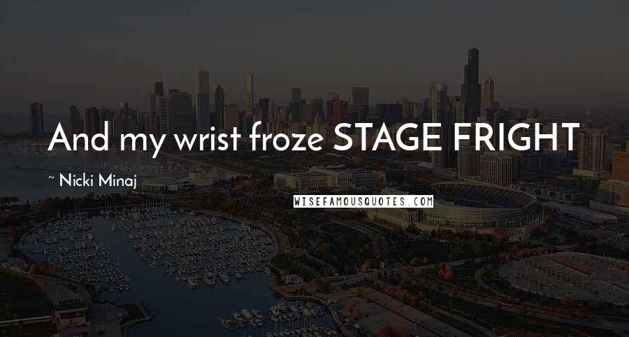 Nicki Minaj Quotes: And my wrist froze STAGE FRIGHT