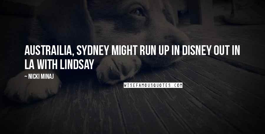 Nicki Minaj Quotes: Austrailia, Sydney Might run up in Disney Out in LA with Lindsay