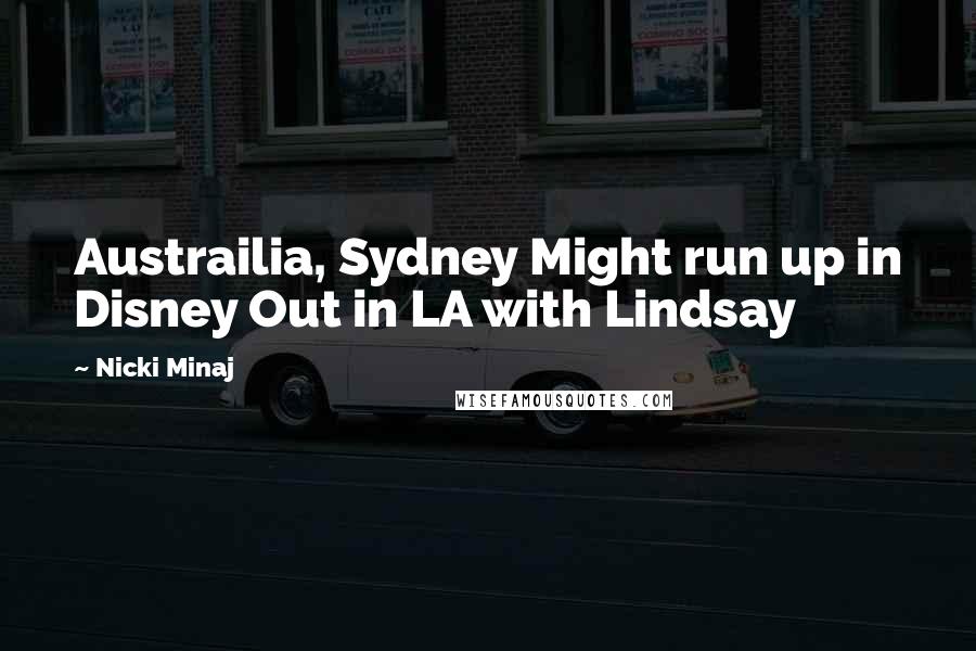 Nicki Minaj Quotes: Austrailia, Sydney Might run up in Disney Out in LA with Lindsay